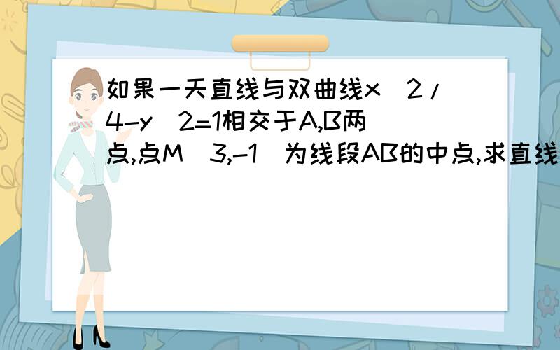 如果一天直线与双曲线x^2/4-y^2=1相交于A,B两点,点M(3,-1)为线段AB的中点,求直线的方程