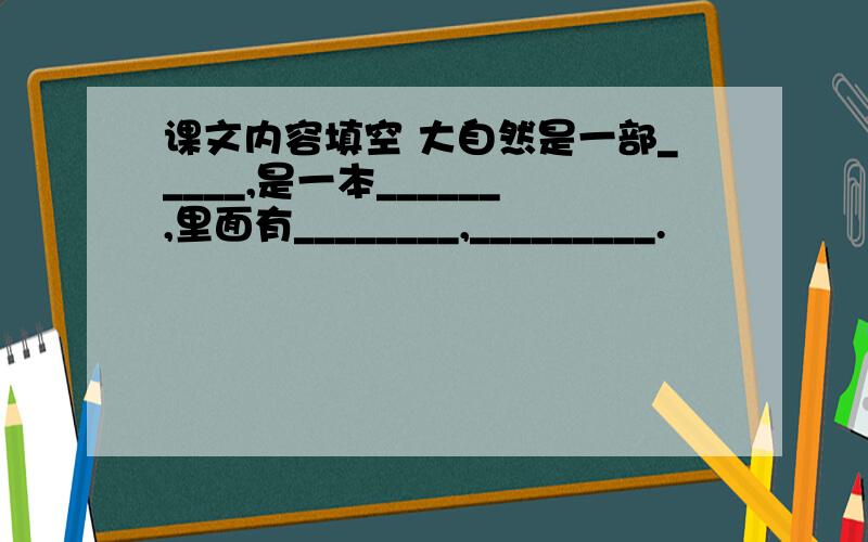 课文内容填空 大自然是一部_____,是一本______,里面有________,_________.