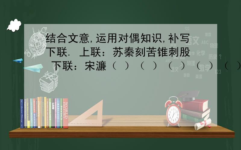 结合文意,运用对偶知识,补写下联. 上联：苏秦刻苦锥刺股 下联：宋濂（ ）（ ）（ ）（ ）（ ）