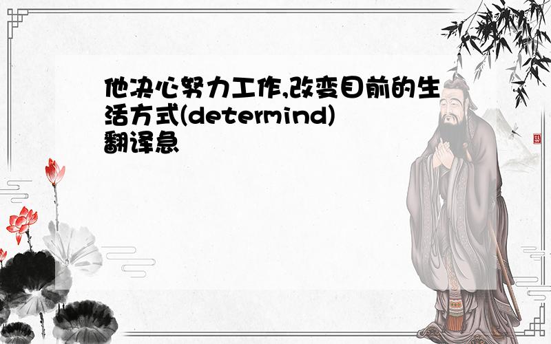 他决心努力工作,改变目前的生活方式(determind)翻译急