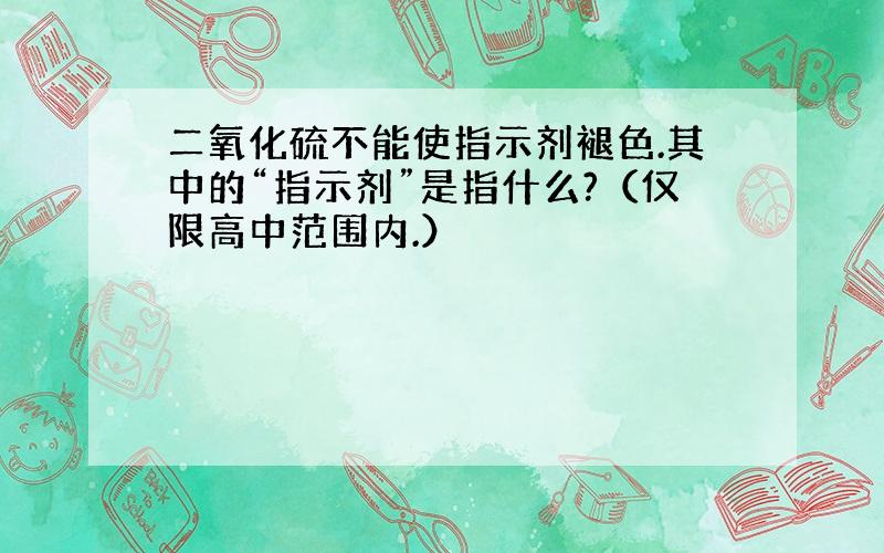 二氧化硫不能使指示剂褪色.其中的“指示剂”是指什么?（仅限高中范围内.）