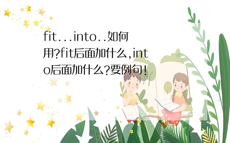 fit...into..如何用?fit后面加什么,into后面加什么?要例句!