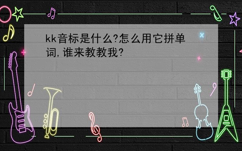 kk音标是什么?怎么用它拼单词,谁来教教我?