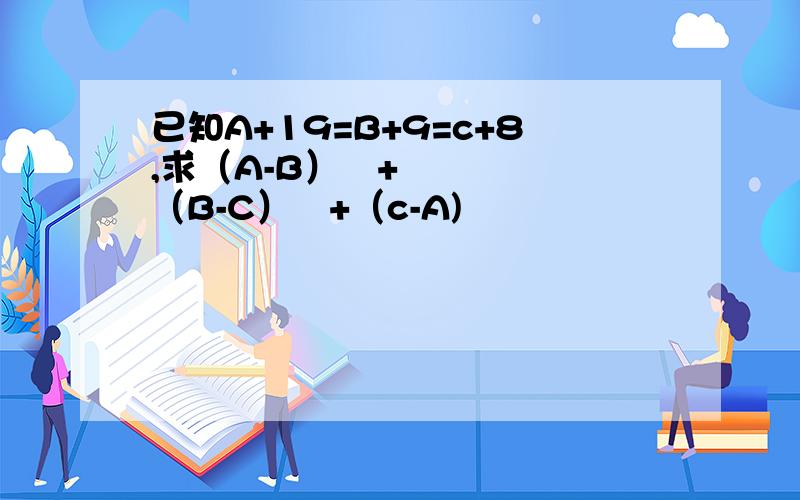 已知A+19=B+9=c+8,求（A-B）²+（B-C）²+（c-A)²