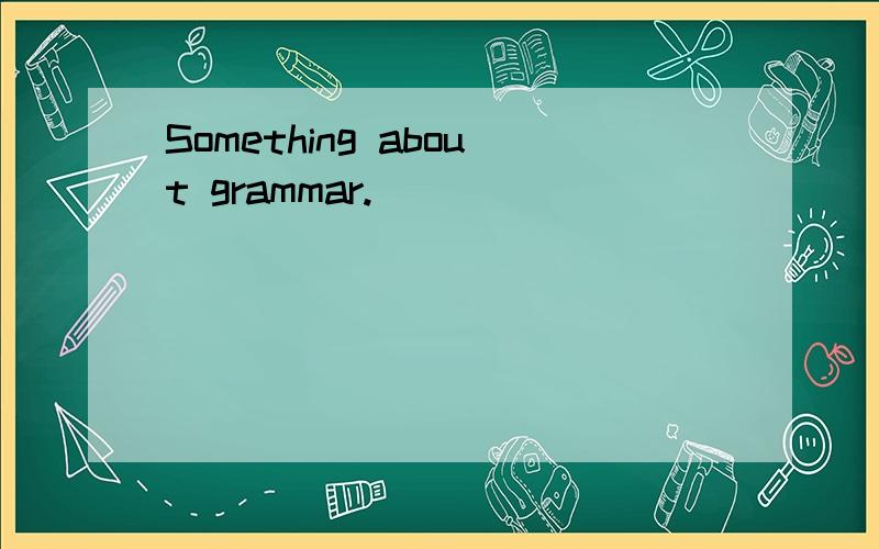 Something about grammar.