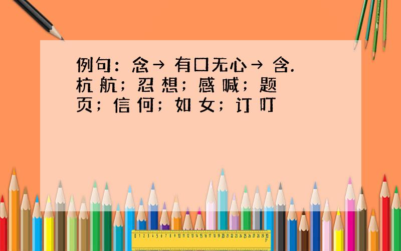 例句：念→ 有口无心→ 含.杭 航；忍 想；感 喊；题 页；信 何；如 女；订 叮