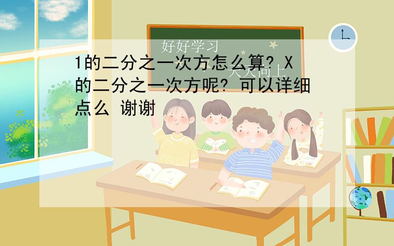 1的二分之一次方怎么算? X的二分之一次方呢? 可以详细点么 谢谢