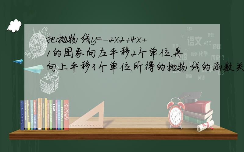 把抛物线y=-2x2+4x+1的图象向左平移2个单位，再向上平移3个单位，所得的抛物线的函数关系式是（　　）