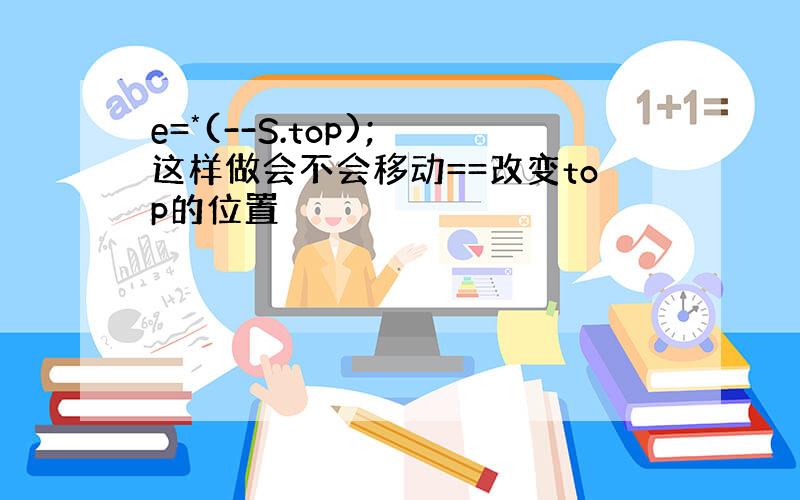 e=*(--S.top); 这样做会不会移动==改变top的位置