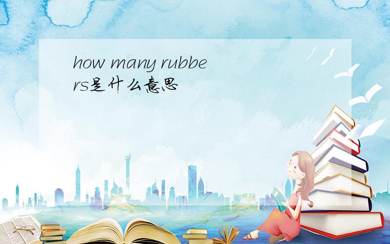 how many rubbers是什么意思