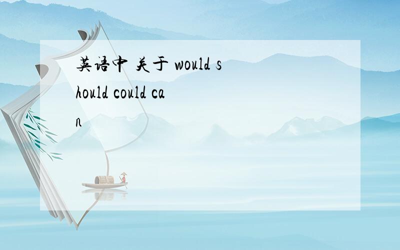 英语中 关于 would should could can