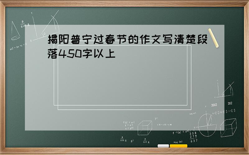 揭阳普宁过春节的作文写清楚段落450字以上