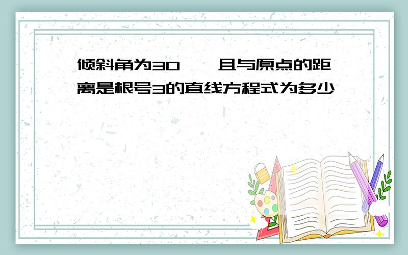 倾斜角为30°,且与原点的距离是根号3的直线方程式为多少