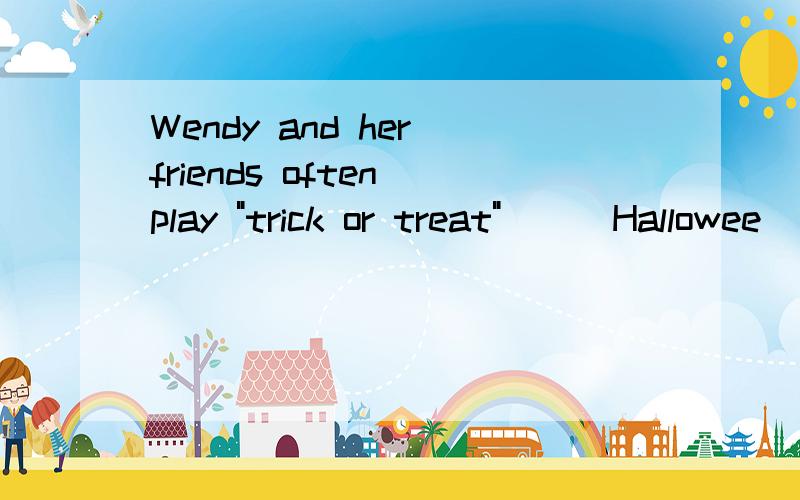 Wendy and her friends often play 