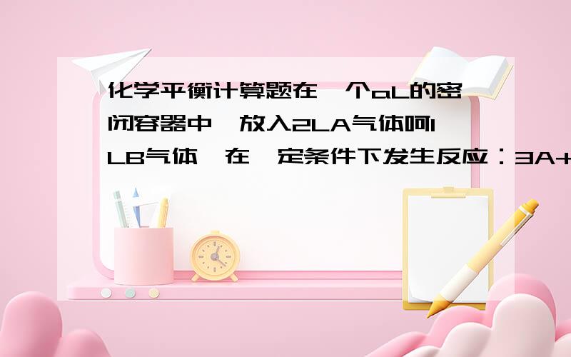 化学平衡计算题在一个aL的密闭容器中,放入2LA气体呵1LB气体,在一定条件下发生反应：3A+B＝nC+2D（都为气体）