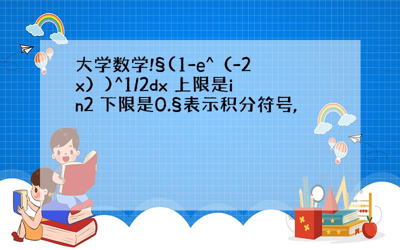 大学数学!§(1-e^（-2x）)^1/2dx 上限是in2 下限是0.§表示积分符号,