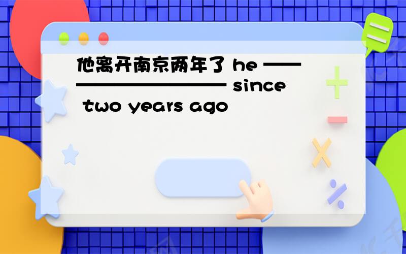 他离开南京两年了 he —————————— since two years ago