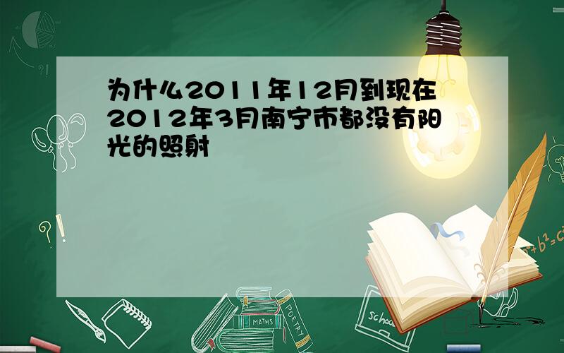 为什么2011年12月到现在2012年3月南宁市都没有阳光的照射