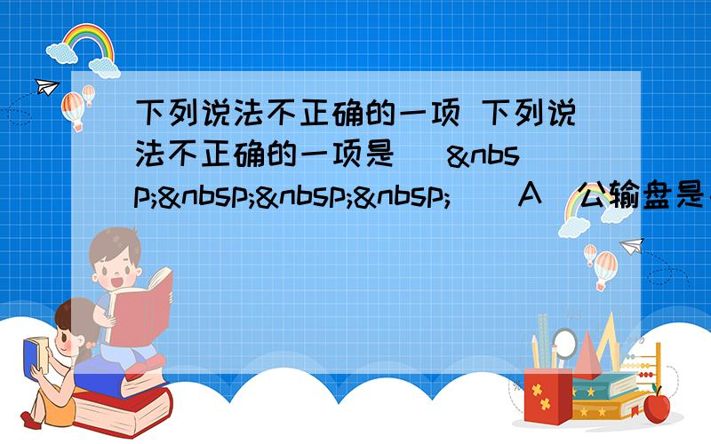 下列说法不正确的一项 下列说法不正确的一项是 [     ] A．公输盘是鲁国人