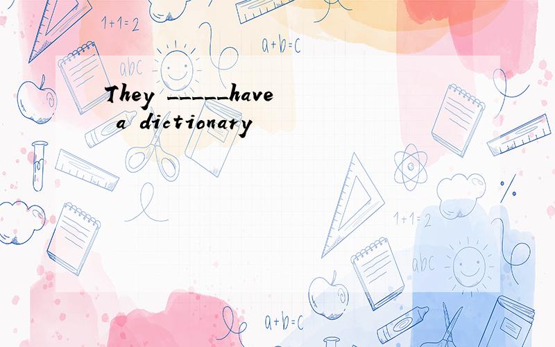 They _____have a dictionary