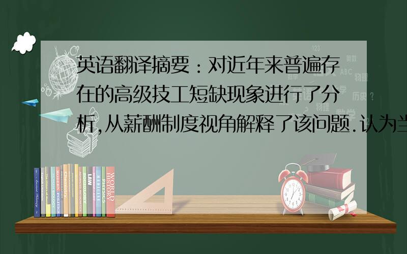 英语翻译摘要：对近年来普遍存在的高级技工短缺现象进行了分析,从薪酬制度视角解释了该问题.认为当前存在的高级技工短缺的原因