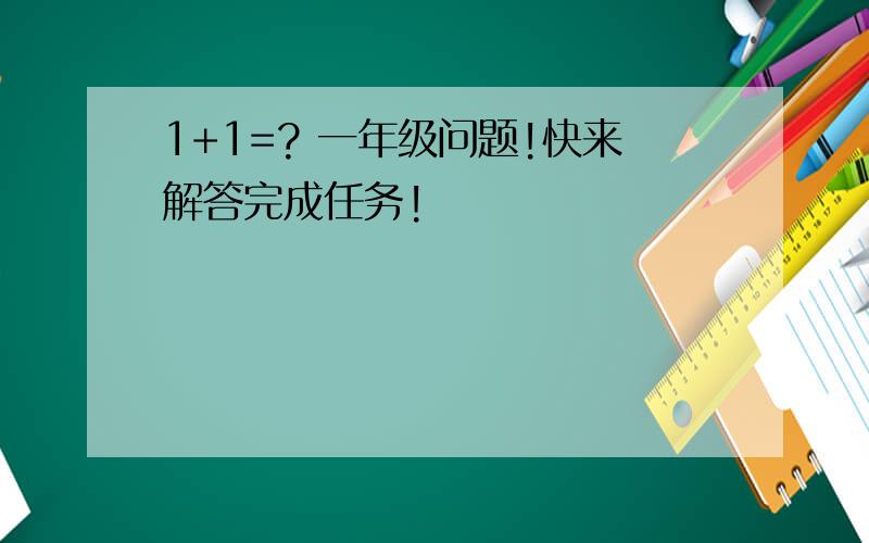 1+1=? 一年级问题!快来解答完成任务!