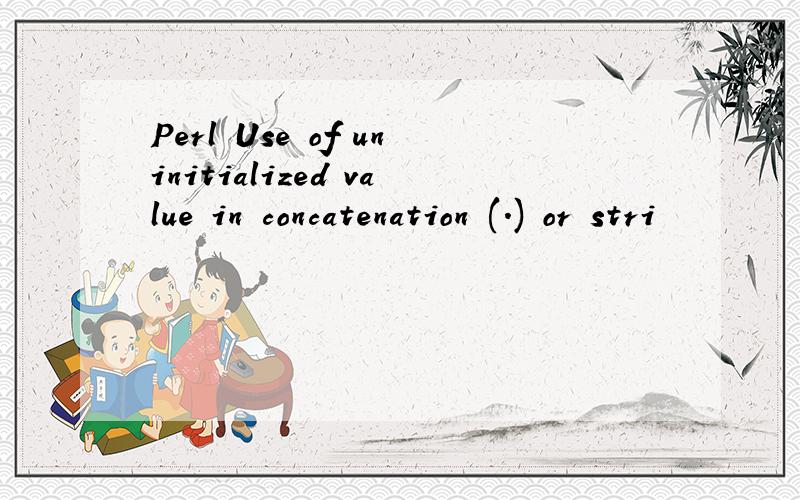 Perl Use of uninitialized value in concatenation (.) or stri