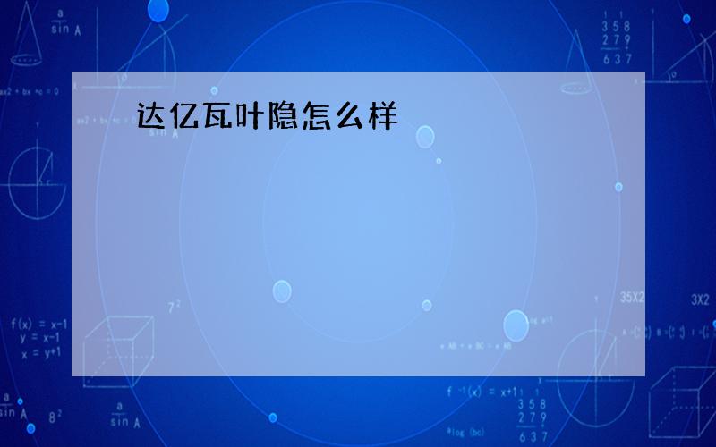 达亿瓦叶隐怎么样