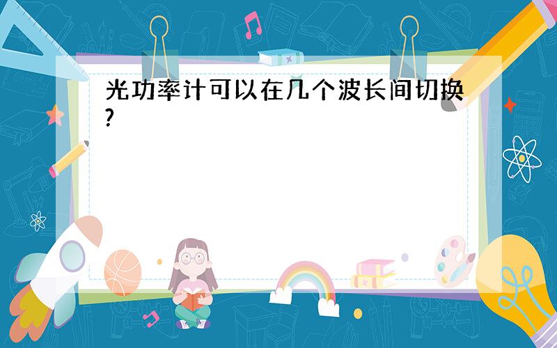 光功率计可以在几个波长间切换?