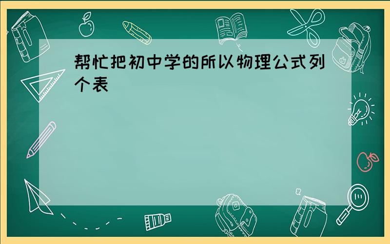 帮忙把初中学的所以物理公式列个表