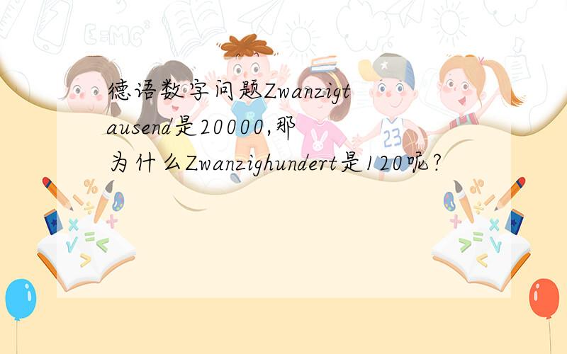 德语数字问题Zwanzigtausend是20000,那为什么Zwanzighundert是120呢?