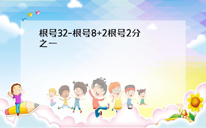 根号32-根号8+2根号2分之一