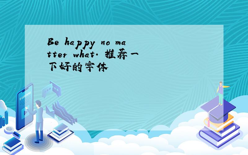 Be happy no matter what. 推荐一下好的字体