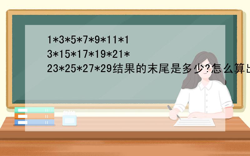 1*3*5*7*9*11*13*15*17*19*21*23*25*27*29结果的末尾是多少?怎么算出来的?