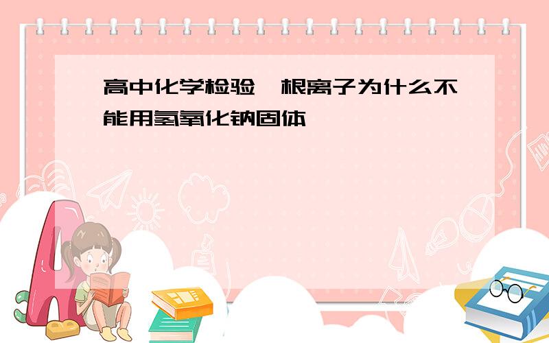 高中化学检验铵根离子为什么不能用氢氧化钠固体