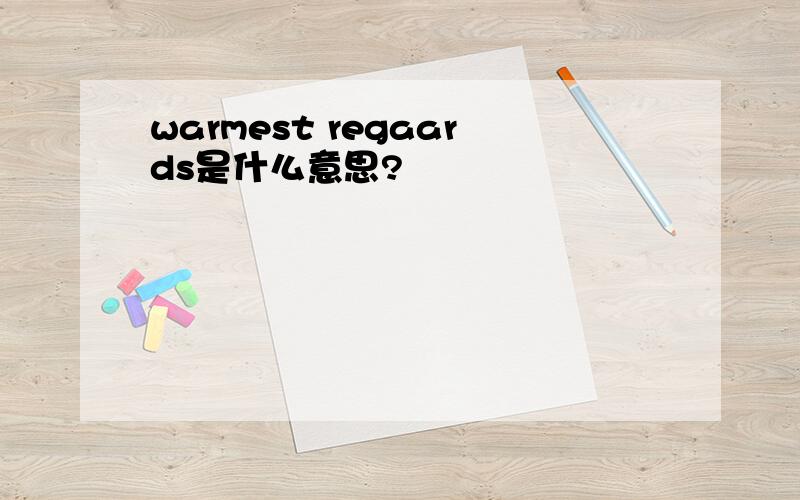 warmest regaards是什么意思?