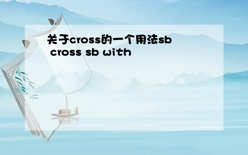 关于cross的一个用法sb cross sb with