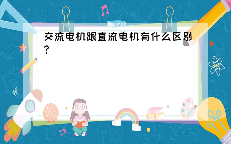 交流电机跟直流电机有什么区别?