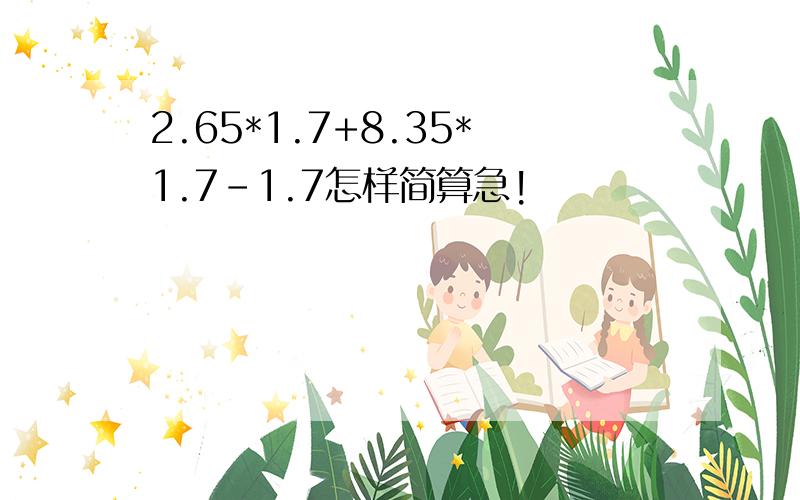 2.65*1.7+8.35*1.7-1.7怎样简算急!