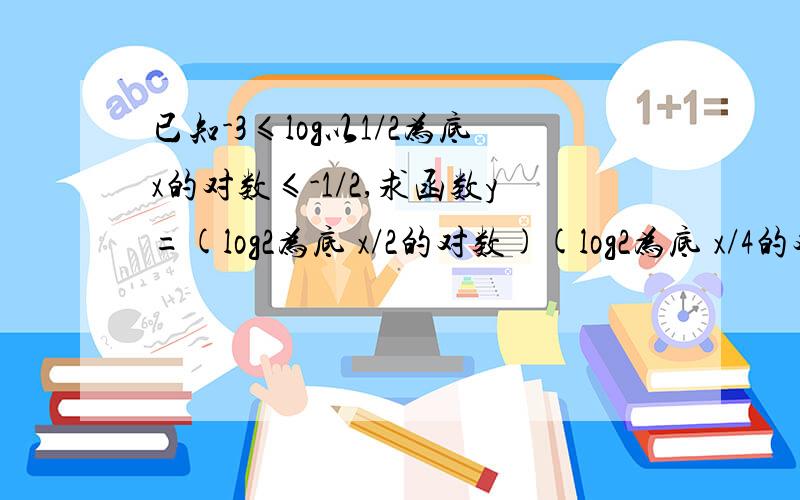 已知-3≤log以1/2为底x的对数≤-1/2,求函数y=(log2为底 x/2的对数)(log2为底 x/4的对数)的