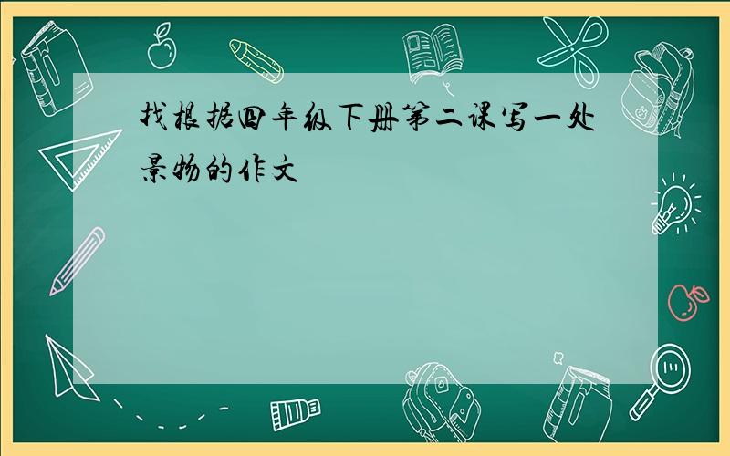 找根据四年级下册第二课写一处景物的作文