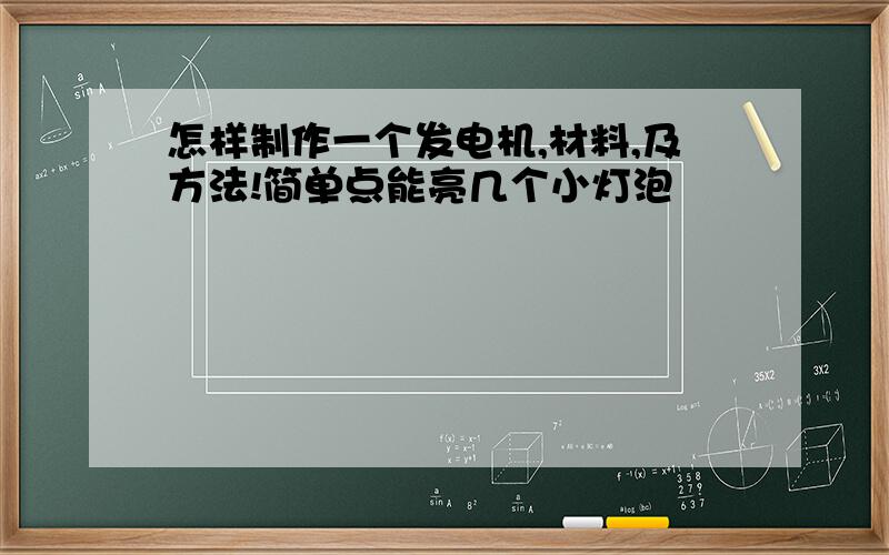 怎样制作一个发电机,材料,及方法!简单点能亮几个小灯泡