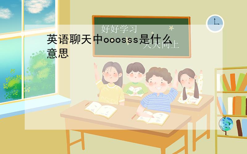 英语聊天中ooosss是什么意思