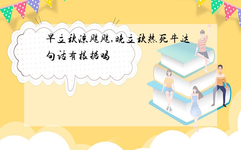 早立秋凉飕飕,晚立秋热死牛这句话有根据吗