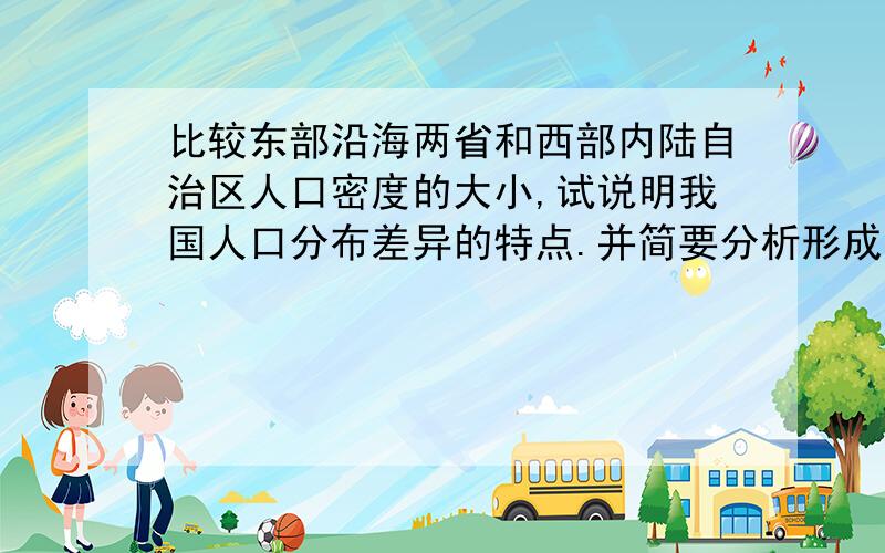 比较东部沿海两省和西部内陆自治区人口密度的大小,试说明我国人口分布差异的特点.并简要分析形成原因.