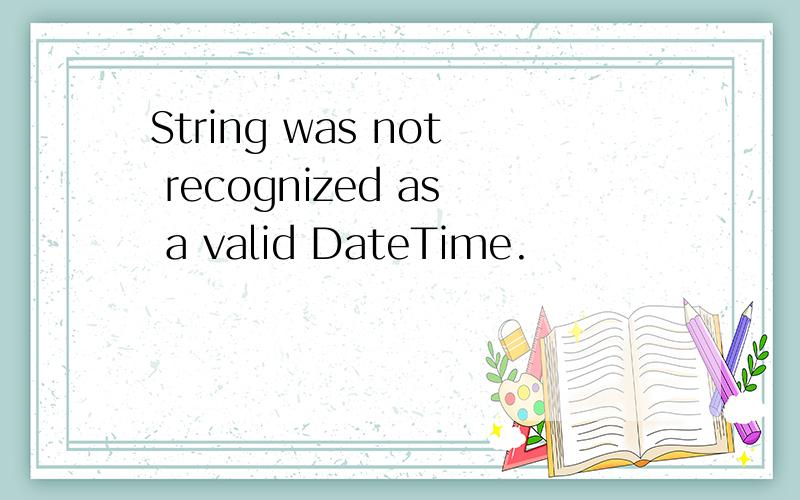 String was not recognized as a valid DateTime.