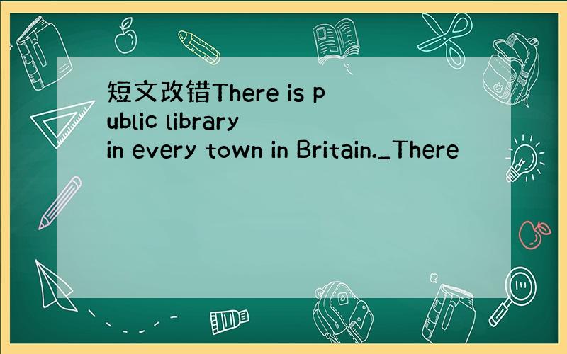 短文改错There is public library in every town in Britain._There