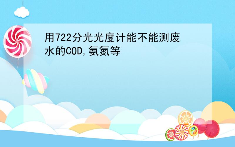 用722分光光度计能不能测废水的COD,氨氮等