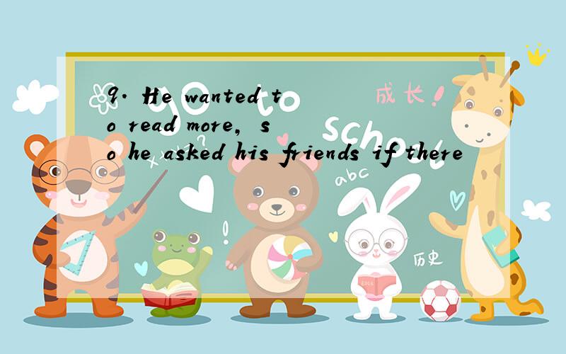 9. He wanted to read more, so he asked his friends if there