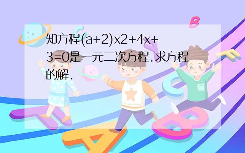 知方程(a+2)x2+4x+3=0是一元二次方程.求方程的解.